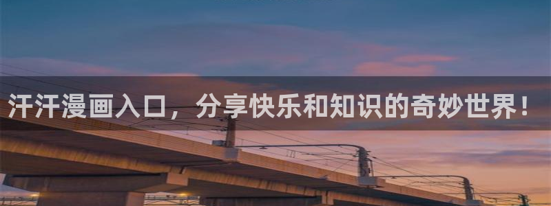 yy漫画免登录入口：汗汗漫画入口，分享快乐和知识的奇妙世界！