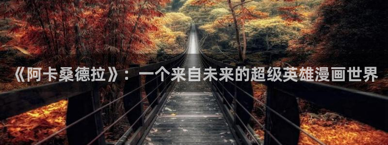 yy漫画网页版入口：《阿卡桑德拉》：一个来自未来的超级英雄漫画世界